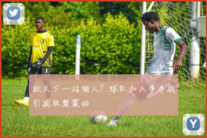欧文下一站湖人？球队加入争夺战引发联盟震动